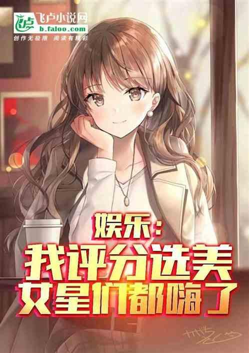 娱乐我评分选美女星们都嗨了txt