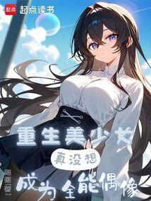 重生美少女真没想成为全能偶像 笔趣阁