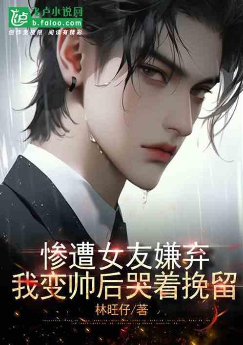 我变帅后哭着挽留男友