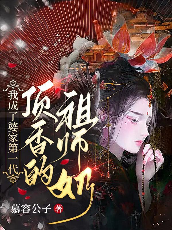 我成了婆家第一代顶香的祖师奶 慕容公子