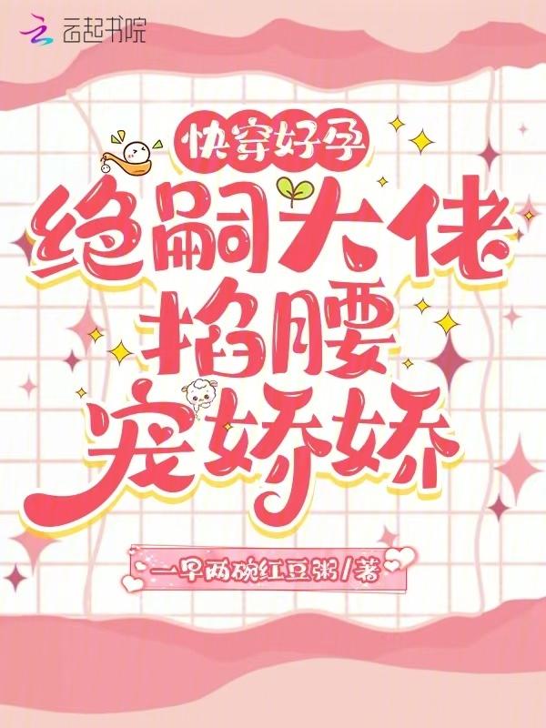 快穿好孕绝嗣大佬掐腰宠娇娇