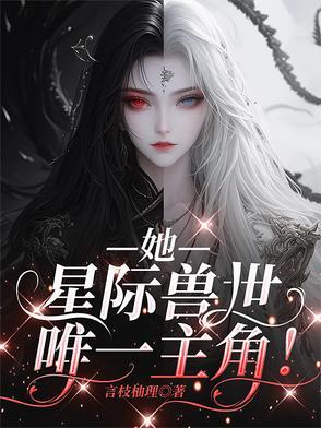 她星际兽世唯一主角