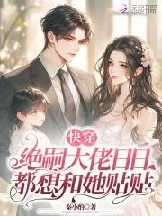 快穿绝嗣大佬日日都想和她贴贴 作