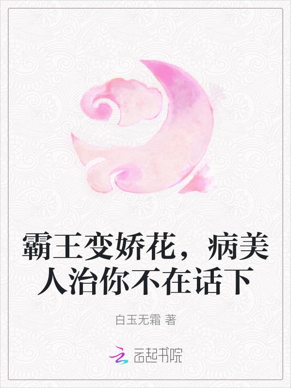 霸王变娇花，病美人治你不在话下