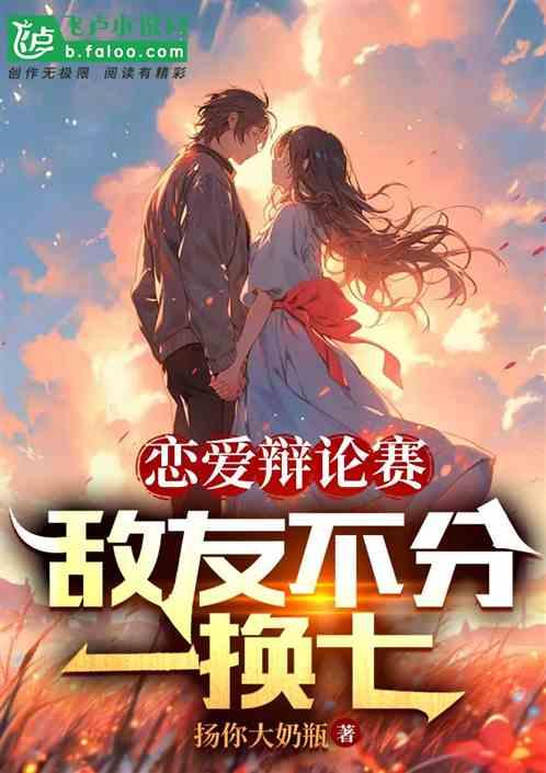 恋爱辩论赛，敌友不分一换七