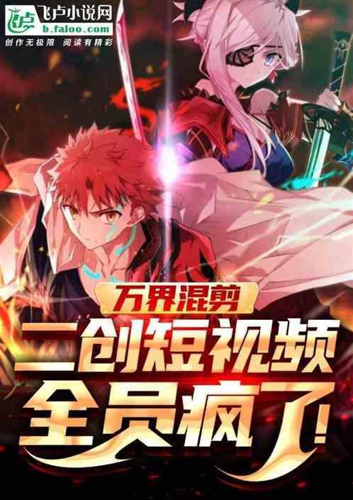 万界混剪：二创短视频，全员疯了